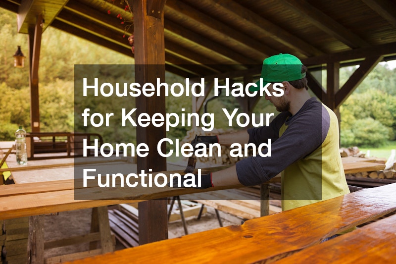 Household Hacks for Keeping Your Home Clean and Functional